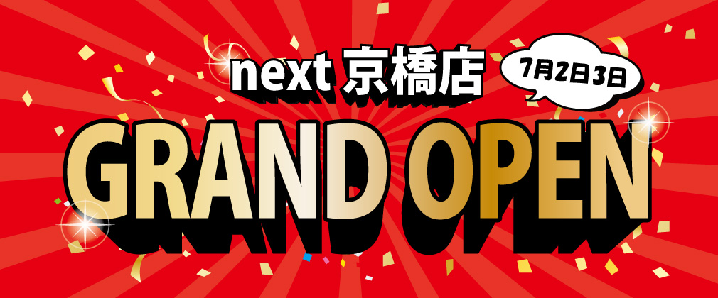 next京橋店　7月2日3日　GRAND OPEN